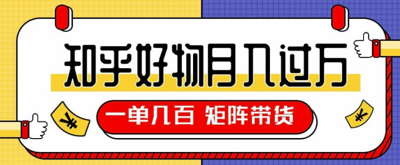 知乎好物推薦獨(dú)家操作詳解-一單能賺幾百元上千元-矩陣帶貨月入過(guò)萬(wàn)-資源網(wǎng)站