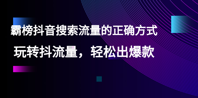 霸榜抖音搜索流量正確玩法方式-玩轉抖音流量-輕松賣出商品-資源網(wǎng)站