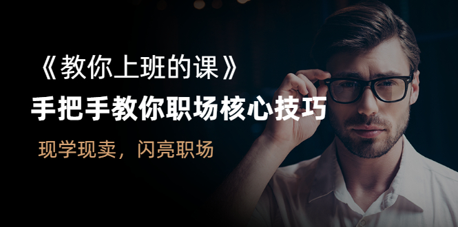 教你工作的課程-教你職場核心技能-現(xiàn)學(xué)現(xiàn)賣-讓你在職場大放異彩-資源網(wǎng)站