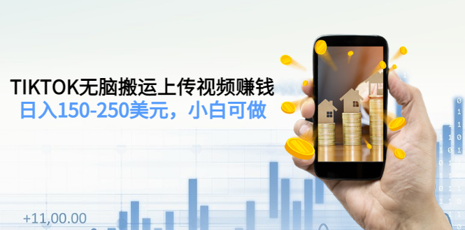 TIKTOK靠無腦搬運和上傳視頻賺錢-每天收入150-250美元-小白可以做到-2節視頻課-資源網站