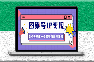 搭建一個(gè)能賺錢的圖集號(hào)IP變現(xiàn)教程-文檔+資料+視頻-無水印-資源網(wǎng)站