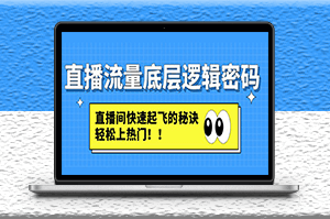 直播流量底層邏輯密碼-直播間快速起飛的秘訣_輕松上熱門-資源網站