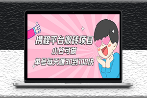 攜程平臺搬磚項目_小白可做_單號每天賺30到100塊錢-資源網站
