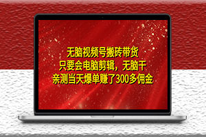 無腦視頻號搬磚帶貨_只要會電腦剪輯_親測有效-資源網站