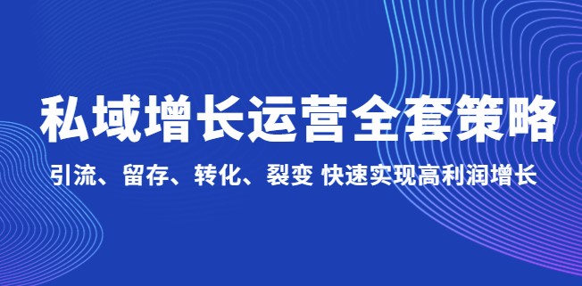 圖片[1]-私域運營全套策略：引流、留存、轉(zhuǎn)化、裂變_快速實現(xiàn)高利潤增長