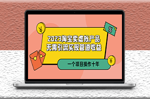 2023淘寶賣虛擬產品_無需引流實現管道收益_項目能操作十年-資源網站
