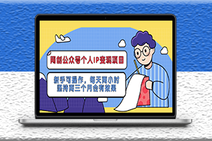 公眾號個人IP變現項目：每天堅持兩小時_兩個月內見效果-資源網站