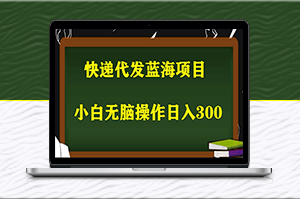 2023最新藍海快遞代發項目_照抄也能日入300+-資源網站