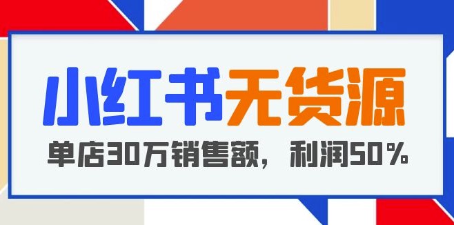 圖片[1]-從0到30萬：小紅書無貨源項目教你開店爆單-利潤50%