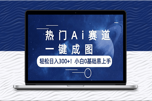 AI賽道_一鍵成圖_讓你日入300+！零基礎也能輕松上手-資源網站