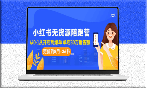 小紅書無貨源陪跑營：手把手教你從零到一打造爆款店！單店30萬銷售額-資源網站