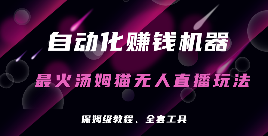 圖片[1]-湯姆貓無人直播躺賺攻略：自動化賺錢機器_日入三位數-資源網站