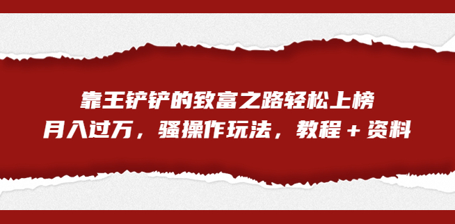 圖片[1]-王鏟鏟的致富秘籍_全網(wǎng)首發(fā)的騷操作玩法教程＋資料-資源網(wǎng)站