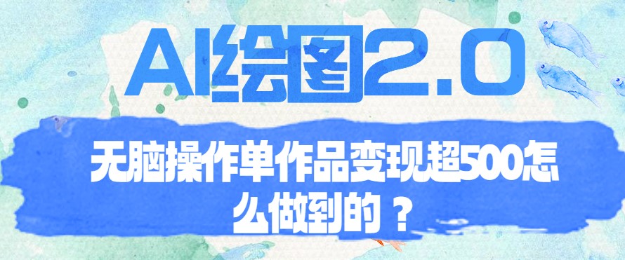 圖片[1]-AI繪圖2.0如何無腦操作單作品變現超過500元？-資源網站