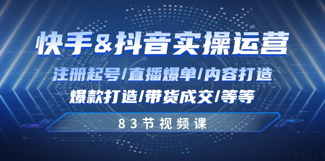 圖片[1]-快手抖音運營：注冊直播、內容打造、帶貨成交實戰-資源網站