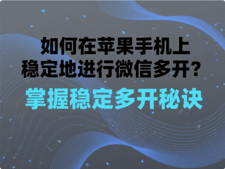 如何在蘋(píng)果手機(jī)上穩(wěn)定地進(jìn)行微信多開(kāi)?-資源網(wǎng)站