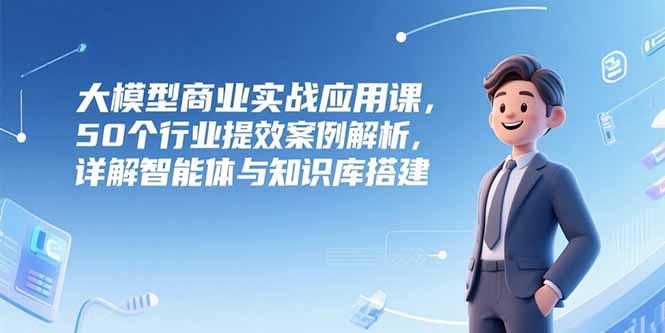 大模型商業化落地:50個行業提升效率的經典案例_智能體與知識庫的構建與應用-資源網站