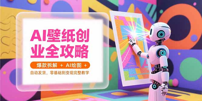 AI壁紙創業實戰指南:從零基礎到自動發貨_打造爆款壁紙與AI繪圖盈利全攻略-資源網站