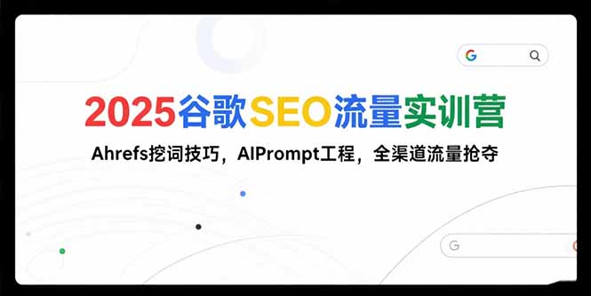 2025年谷歌SEO流量實訓營：Ahrefs挖詞技巧與AIPrompt工程助力全渠道流量搶奪-資源網站