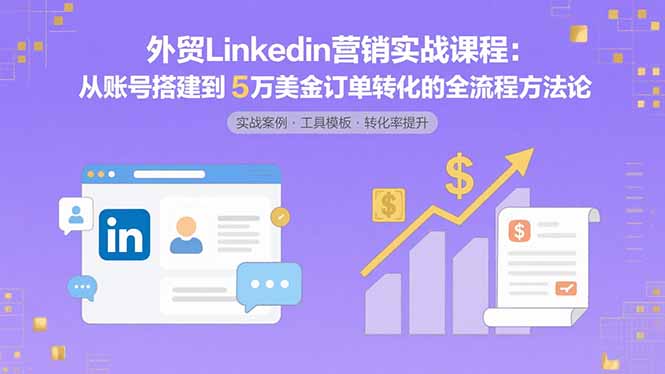 外貿LinkedIn營銷實戰：如何通過精準賬號搭建和優化策略-實現5萬美金訂單轉化