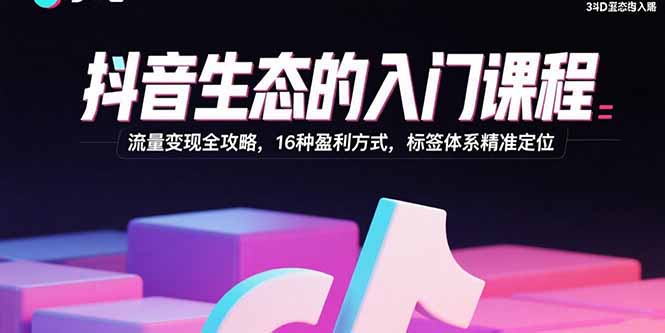 圖片[1]-2025抖音運營必修課：算法邏輯+賬號搭建+16種變現玩法
