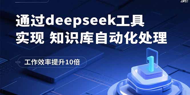 DeepSeek工具神操作:1小時搞定知識庫自動化-效率狂飆10倍-資源網站