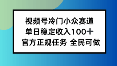 視頻號冷門賽道暴利玩法-日入100+零基礎操作-普通人也能輕松變現-資源網站