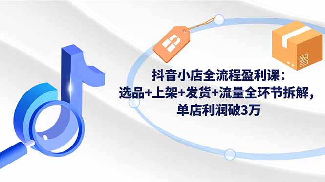 圖片[1]-抖店運營全攻略：從0到1-手把手教你打造爆款店鋪