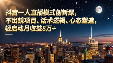抖音直播新風口：一人直播變現模式全攻略-資源網站