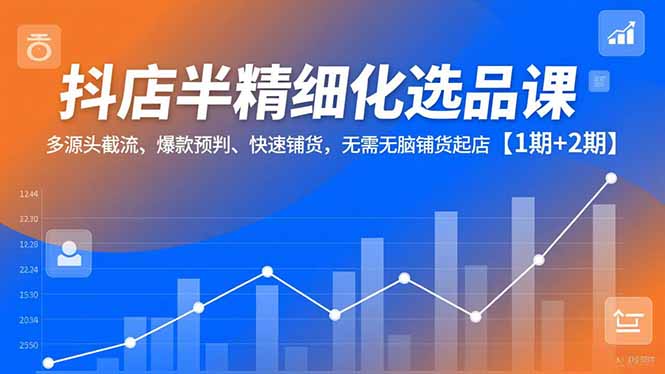 圖片[1]-抖音小店爆單秘籍：半精細化陪跑-5分鐘選爆款